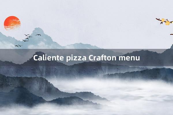 Caliente pizza Crafton menu