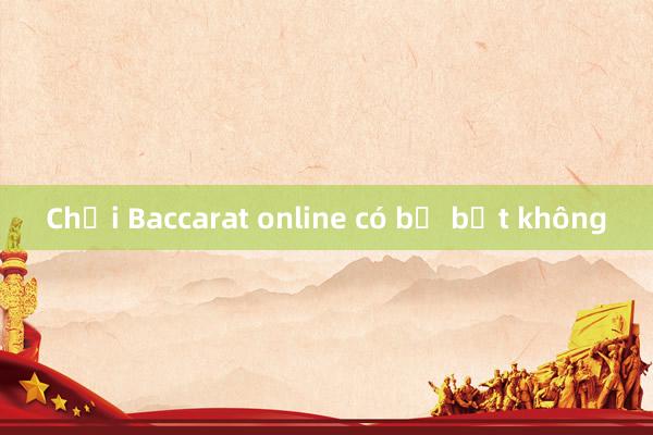 Chơi Baccarat online có bị bắt không