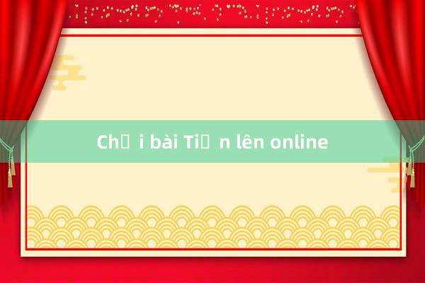 Chơi bài Tiến lên online