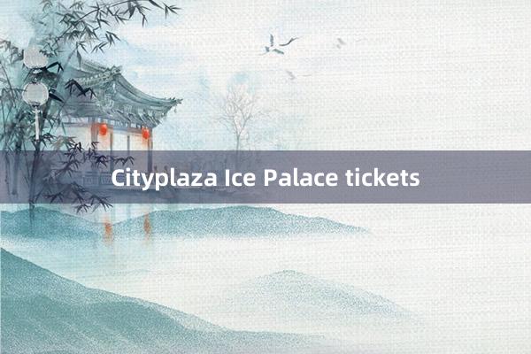 Cityplaza Ice Palace tickets