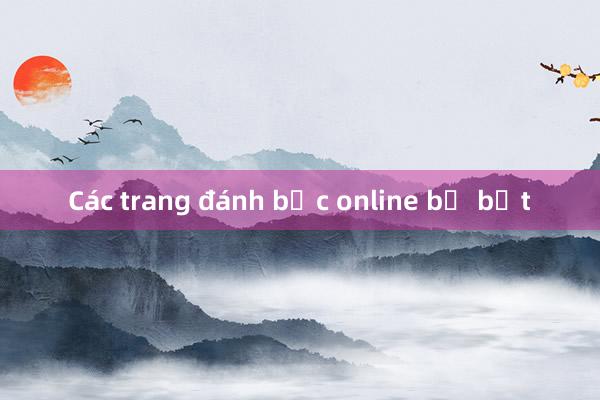 Các trang đánh bạc online bị bắt