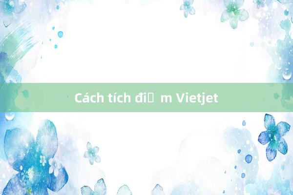 Cách tích điểm Vietjet