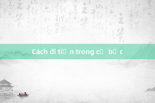 Cách đi tiền trong cờ bạc