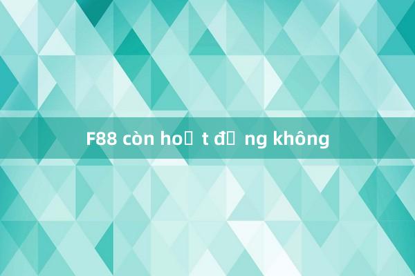 F88 còn hoạt động không