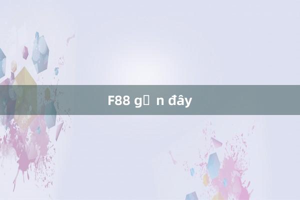 F88 gần đây