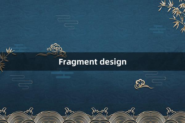 Fragment design