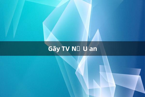 Gãy TV NẤU an