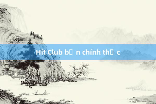 Hit Club bạn chính thức