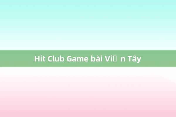 Hit Club Game bài Viễn Tây