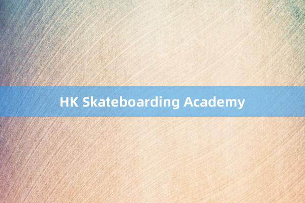 HK Skateboarding Academy