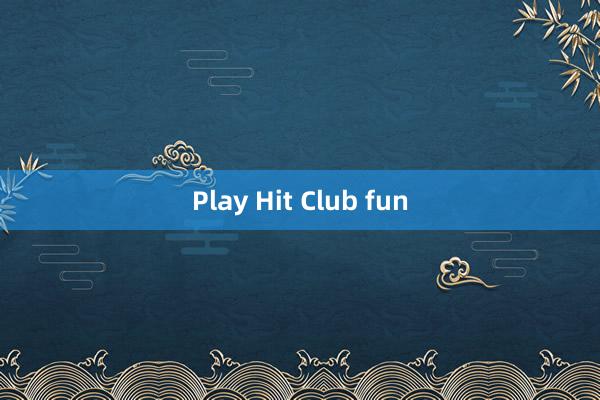 Play Hit Club fun