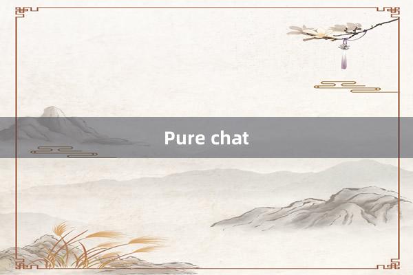 Pure chat