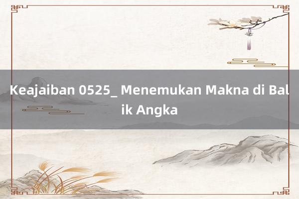 Keajaiban 0525_ Menemukan Makna di Balik Angka