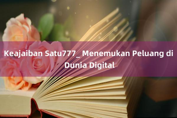 Keajaiban Satu777_ Menemukan Peluang di Dunia Digital