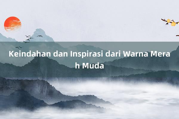 Keindahan dan Inspirasi dari Warna Merah Muda