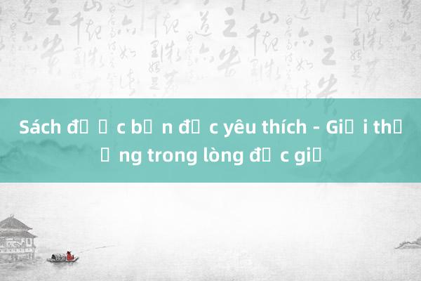 Sách được bạn đọc yêu thích - Giải thưởng trong lòng độc giả