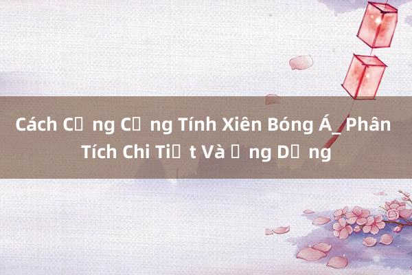 Cách Cộng Cộng Tính Xiên Bóng Á_ Phân Tích Chi Tiết Và Ứng Dụng