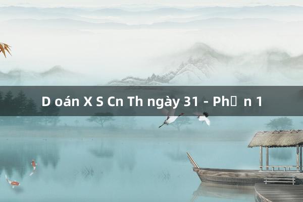 D oán X S Cn Th ngày 31 - Phần 1