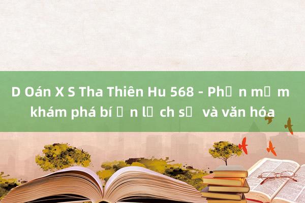 D Oán X S Tha Thiên Hu 568 - Phần mềm khám phá bí ẩn lịch sử và văn hóa