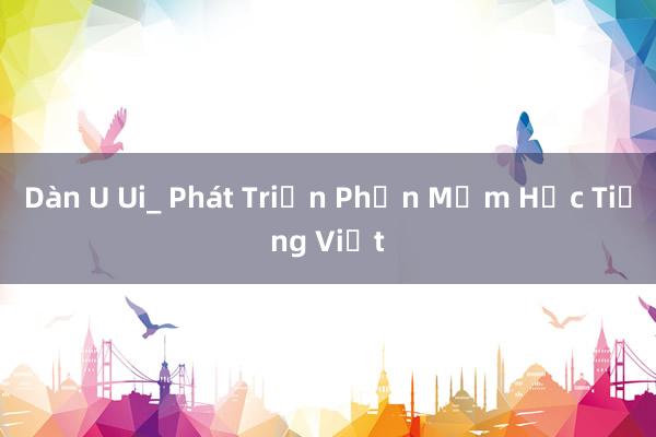 Dàn U Ui_ Phát Triển Phần Mềm Học Tiếng Việt