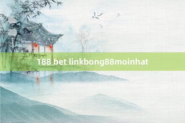 188 bet linkbong88moinhat