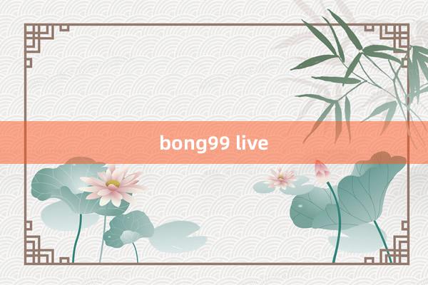 bong99 live