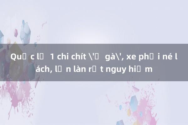 Quốc lộ 1 chi chít 'ổ gà', xe phải né lách, lấn làn rất nguy hiểm