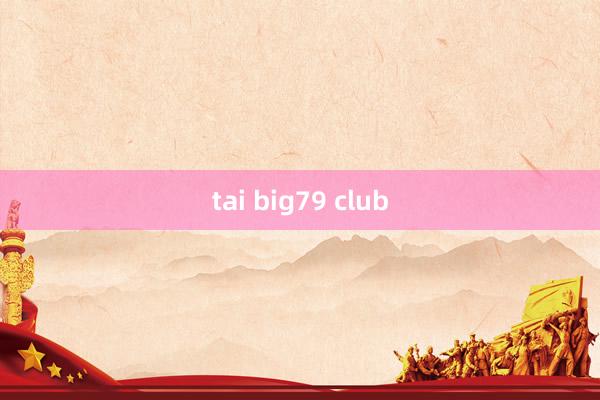 tai big79 club