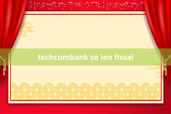 techcombank so ien thoai