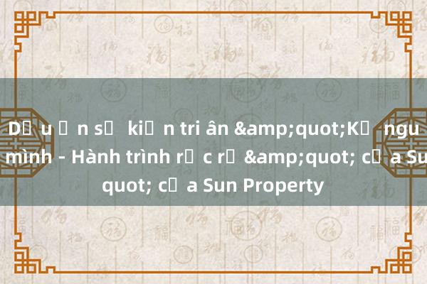 Dấu ấn sự kiện tri ân &quot;Kỷ nguyên vươn mình - Hành trình rực rỡ&quot; của Sun Property