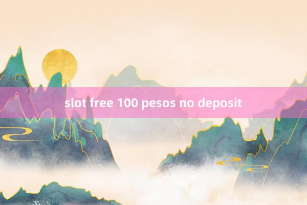 slot free 100 pesos no deposit